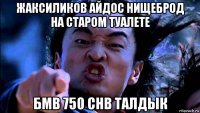 жаксиликов айдос нищеброд на старом туалете бмв 750 chb талдык