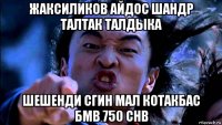 жаксиликов айдос шандр талтак талдыка шешенди сгин мал котакбас бмв 750 chb