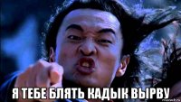  я тебе блять кадык вырву