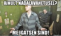 ainult nädalavahetusel? me igatsen sind!