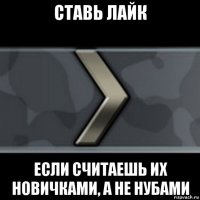 ставь лайк если считаешь их новичками, а не нубами