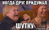 когда друг придумал шутку