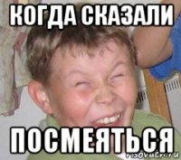 когда сказали посмеяться