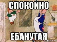 спокойно ебанутая