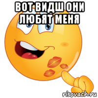 вот видш они любят меня 