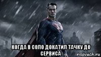  когда в соло докатил тачку до сервиса