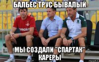балбес трус бывалый мы создали "спартак" кареры