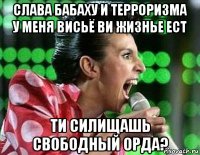слава бабаху и терроризма у меня висьё ви жизнье ест ти силищашь свободный орда?