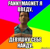 fannymagnet я введу, девушку себе найду.