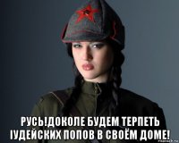  русь!доколе будем терпеть iудейских попов в своём доме!