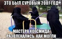 это был суровый 2007 год мастера хогсмида развлекались, как могли
