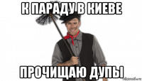 к параду в киеве прочищаю дупы
