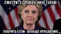 смотри! а дружко ничё такой! побрить если - вообще красавчик!