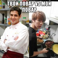 твой повар vs мой повар 
