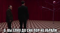  о, вы ёлку до сих пор не убрали