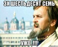 эх шестьдесят семь уже ,!!!