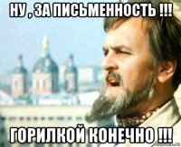ну , за письменность !!! горилкой конечно !!!
