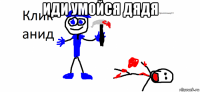 иди умойся дядя 