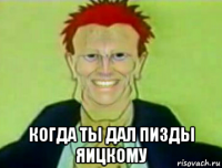  когда ты дал пизды яицкому