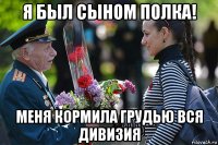 я был сыном полка! меня кормила грудью вся дивизия