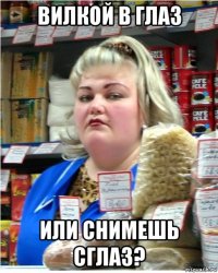 вилкой в глаз или снимешь сглаз?