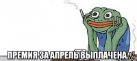  премия за апрель выплачена..
