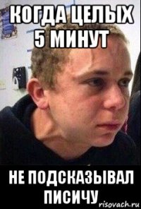 когда целых 5 минут не подсказывал писичу