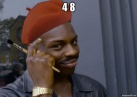4 8 