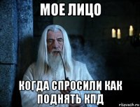 мое лицо когда спросили как поднять кпд