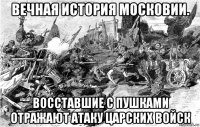 вечная история московии. восставшие с пушками отражают атаку царских войск