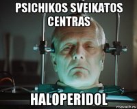 psichikos sveikatos centras haloperidol