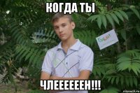 когда ты члеееееен!!!