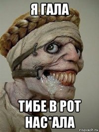 я гала тибе в рот нас*ала