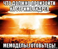 что должно произойти на стриме андрея мемоделы,готовьтесь!