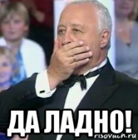  да ладно!