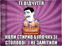 те відчуття коли стирив булочку зі столової , і не замітили