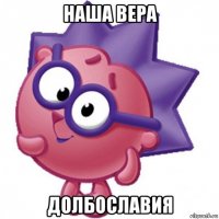 наша вера долбославия