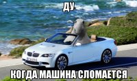 ду когда машина сломается