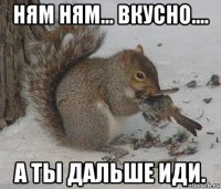 ням ням... вкусно.... а ты дальше иди.