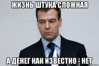 жизнь штука сложная а денег как известно - нет