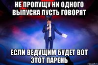 не пропущу ни одного выпуска пусть говорят если ведущим будет вот этот парень