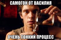 самогон от василия очень тонкий процесс