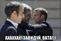  ахаххах! завидуй, вата!))