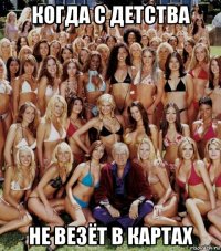 когда с детства не везёт в картах