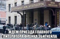  ждём приезда главного литератора френка эбигнейла