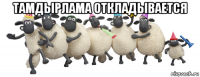 тамдырлама откладывается 