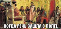  когда речь зашла о лолге