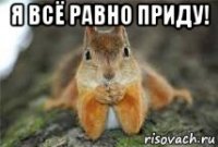 я всё равно приду! 