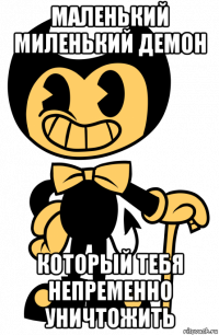 маленький миленький демон который тебя непременно уничтожить