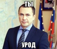 ты урод